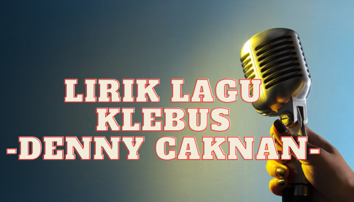 Lirik Klebus Yang Benar Dan Wajib Kamu Dengarkan