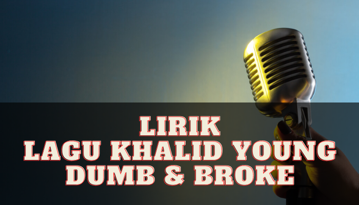 Lirik Lagu Khalid Young Dumb & Broke yang Pernah Merajai Top Song Of The Years