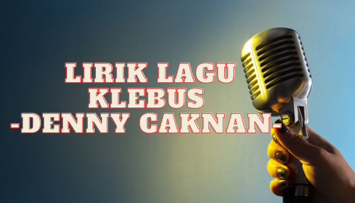 Lirik Lagu Klebus Yang Cocok Menemani Saat Galau