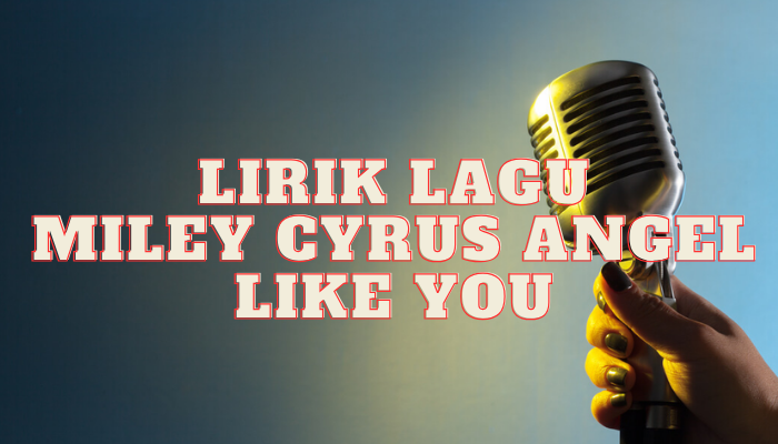 Lirik Lagu Miley Cyrus Angel Like You Yang Benar