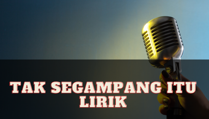 Tak Segampang Itu Lirik Yang Termasuk Di Best Song 2023