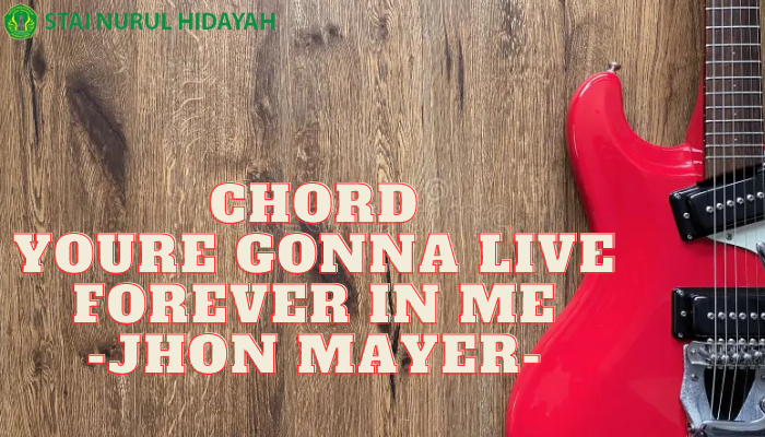 Youre Gonna Live Forever In Me Chord Beserta Lirik Yang Benar!