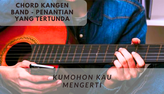 Chord Kangen Band Kumohon Kau Mengerti Penggalan Lirik dari Lagu Penantian yang Tertunda