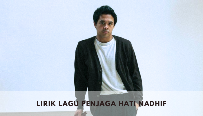 Lirik Lagu Penjaga Hati Nadhif sangat populer di Indonesia tahun 2023